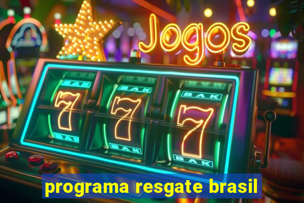 programa resgate brasil